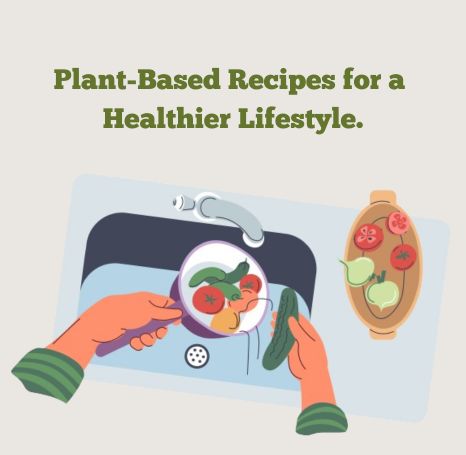 Plant-Based Recipes for a Healthier Lifestyle