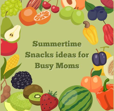 Summertime Snacks ideas for Busy Moms